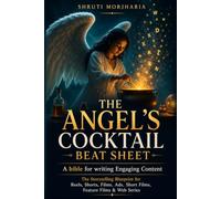 The Angel’s Cocktail Beat Sheet: A Bible for Writing Engaging Content: The Complete Storytelling System for Screenwriters, Filmmakers, YouTubers & Content Creators