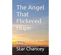 The Angel That Flickered Hope: Learning to Bring Our Hurts to God (The Angel That Flickered Hope - Middle Grade Series)