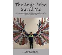 The Angel Who Saved Me: A True Story of Survival from Deadly Grief to Divine Gratitude