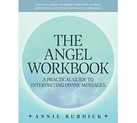The Angel Workbook: A Practical Guide to Interpreting Divine Messages - Includes Angel Numbers, Vibration-Raising Meditation, Spiritual Journaling, and More!