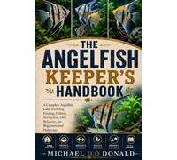 THE ANGELFISH KEEPER’S HANDBOOK: A Complete Angelfish Care, Breeding Feeding, Habitat, Interaction, Diet, Behavior, for Beginners and Hobbyists