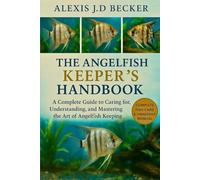 THE ANGELFISH KEEPER’S HANDBOOK: A Complete Guide to Caring for, Understanding, and Mastering the Art of Angelfish Keeping