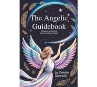 The Angelic Guidebook: Whispers and Signs from the Divine Realm