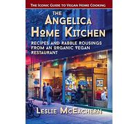 The Angelica Home Kitchen: Recipes and Rabble Rousings from an Organic Vegan Restaurant (Latest Edition)
