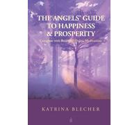 The Angels’ Guide To Happiness & Prosperity: Complete with Recorded Online Meditations