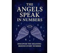 The Angels Speak in Numbers: Discover the Meaning Behind Every Number