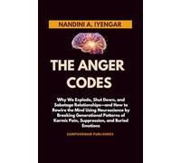 The Anger Codes: Why We Explode, Shut Down, and Sabotage Relationships-and How to Rewire the Mind Using Neuroscience by Breaking Generational Patterns of Karmic Pain, Suppression, and Buried Emotions