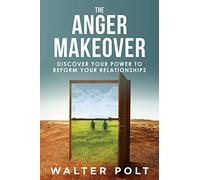 The Anger Makeover: Discover Your Power to Reform Your Relationships