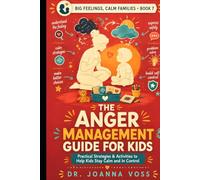 The Anger Management Guide for Kids: Practical Strategies & Activities to Help Kids Stay Calm and In Control (Big Feelings, Calm Families)