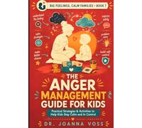 The Anger Management Guide for Kids: Practical Strategies & Activities to Help Kids Stay Calm and In Control (Big Feelings, Calm Families)