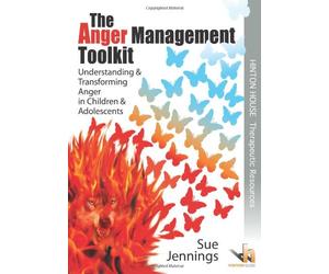 The Anger Management Toolkit: Understanding & Transforming Anger in Children & Young People: Understanding and Transforming Anger in Children and Young People