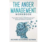 THE ANGER MANAGEMENT WORKBOOK: The ultimate guide to breaking the cycle of anger, changing the patterns and managing powerful emotions (Emotional Intelligence)