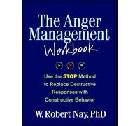 The Anger Management Workbook : Use the STOP Method to Replace Destructive Responses with Constructive Behavior