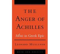 The Anger of Achilles: Mênis in Greek Epic (Myth and Poetics)