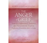 The Anger of Grief: How to Understand, Embrace, and Restoratively Express Explosive Emotions after a Loss (Words of Hope and Healing)