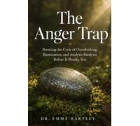 The Anger Trap: Breaking the Cycle of Overthinking, Rumination, and Analysis Paralysis Before It Breaks You