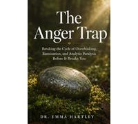 The Anger Trap: Breaking the Cycle of Overthinking, Rumination, and Analysis Paralysis Before It Breaks You