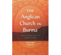 The Anglican Church in Burma : From Colonial Past to Global Future