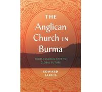 The Anglican Church in Burma: From Colonial Past to Global Future: 4 (World Christianity)