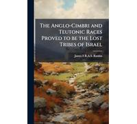 The Anglo-Cimbri and Teutonic Races Proved to be the Lost Tribes of Israel