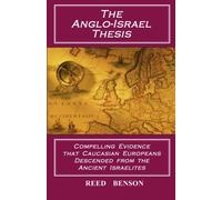 The Anglo-Israel Thesis: Compelling Evidence that Caucasian Europeans Descended from the Ancient Israelites