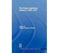 The Anglo-Japanese Alliance, 1902-1922 (Routledge Studies in the Modern History of Asia)