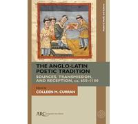 The Anglo-Latin Poetic Tradition : Sources, Transmission, and Reception, ca. 650-1100