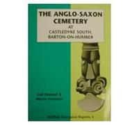 The Anglo-Saxon Cemetery at Castledyke South, Barton-on-Humber: v. 6 (Sheffield Excavation Reports)