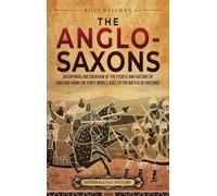 The Anglo-Saxons: An Enthralling Overview of the People and History of England from the Early Middle Ages to the Battle of Hastings