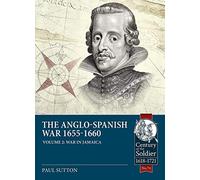 The Anglo-Spanish War 1655-1660 Volume 2: War in Jamaica (Century of the Soldier)