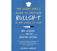 The Angry Chef's Guide to Spotting Bullsh*t in the World of Food: Bad Science and the Truth about Healthy Eating