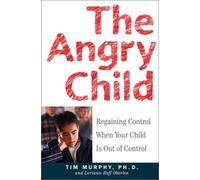 The Angry Child: Regaining Control When Your Child Is Out of Control