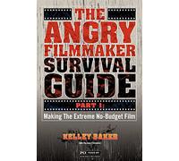 The Angry Filmmaker Survival Guide: Part One Making the Extreme No Budget Film