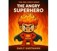 The Angry Superhero: A Story About Managing Anger, BIG Emotions and Feelings: 1 (The Feel Force Series)