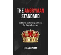 The Angryman Standard: Traditional Relationship Solutions For The Modern Man