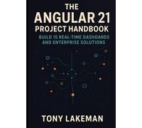 The Angular 21 Project Handbook: Build 15 Real-Time Dashboards and Enterprise Solutions (Project Based AI Development)