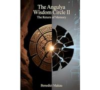 THE ANGULYA WISDOM CIRCLE II: The Return of Memory