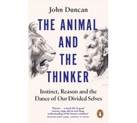 The Animal and the Thinker : Instinct, Reason and the Dance of Our Divided Selves