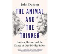 The Animal and the Thinker: Instinct, Reason and the Dance of Our Divided Selves