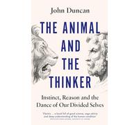 The Animal and the Thinker: Instinct, Reason and the Dance of Our Divided Selves