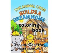 THE ANIMAL CREW BUILDS A DREAM HOME coloring book: RECOMMENDED FOR AGES 3AND UP