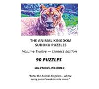 THE ANIMAL KINGDOM SUDOKU PUZZLE Volume Twelve - Lioness Edition: 90 Sudoku Puzzles with Solutions for Adults | Brain Training, Logic Challenges, ... (The Animal Kingdom Sudoku Collection)