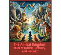 The Animal Kingdom: Tales of Wisdom, Bravery, and Kindness