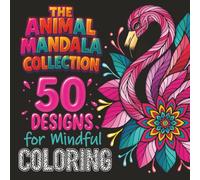 The Animal Mandala Collection Coloring Book: 50 Designs For Mindful Coloring