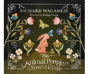 The Animal People Choose a Leader : A Richard Wagamese Storybook
