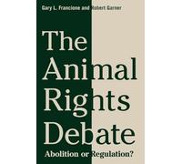 The Animal Rights Debate: Abolition or Regulation? (Critical Perspectives on Animals: Theory, Culture, Science, and Law)