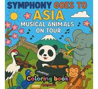 The Animal Symphony Goes to Asia: A Coloring Adventure of Musical Friends Across Asia’s Lands (The Animal Symphony Adventures)