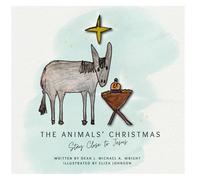 The Animals’ Christmas: Stay Close to Jesus: 1 (J. Michael A. Wright)