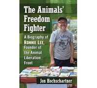 The Animals' Freedom Fighter: A Biography of Ronnie Lee, Founder of the Animal Liberation Front