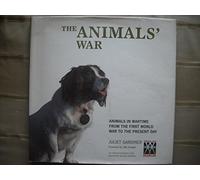 The Animals' War: Animals in Wartime from the First World War to the Present Day